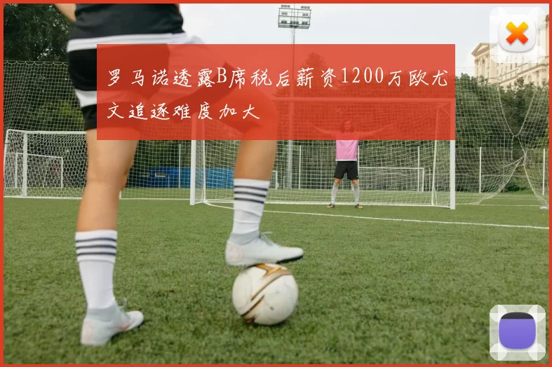 罗马诺透露B席税后薪资1200万欧尤文追逐难度加大